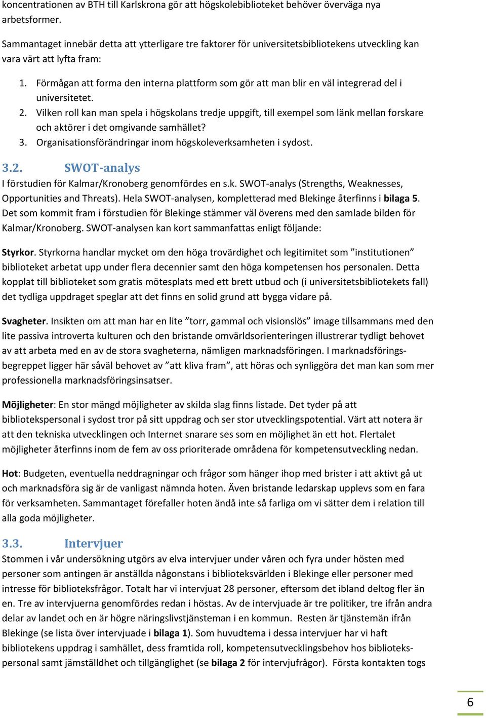 Förmågan att forma den interna plattform som gör att man blir en väl integrerad del i universitetet. 2.