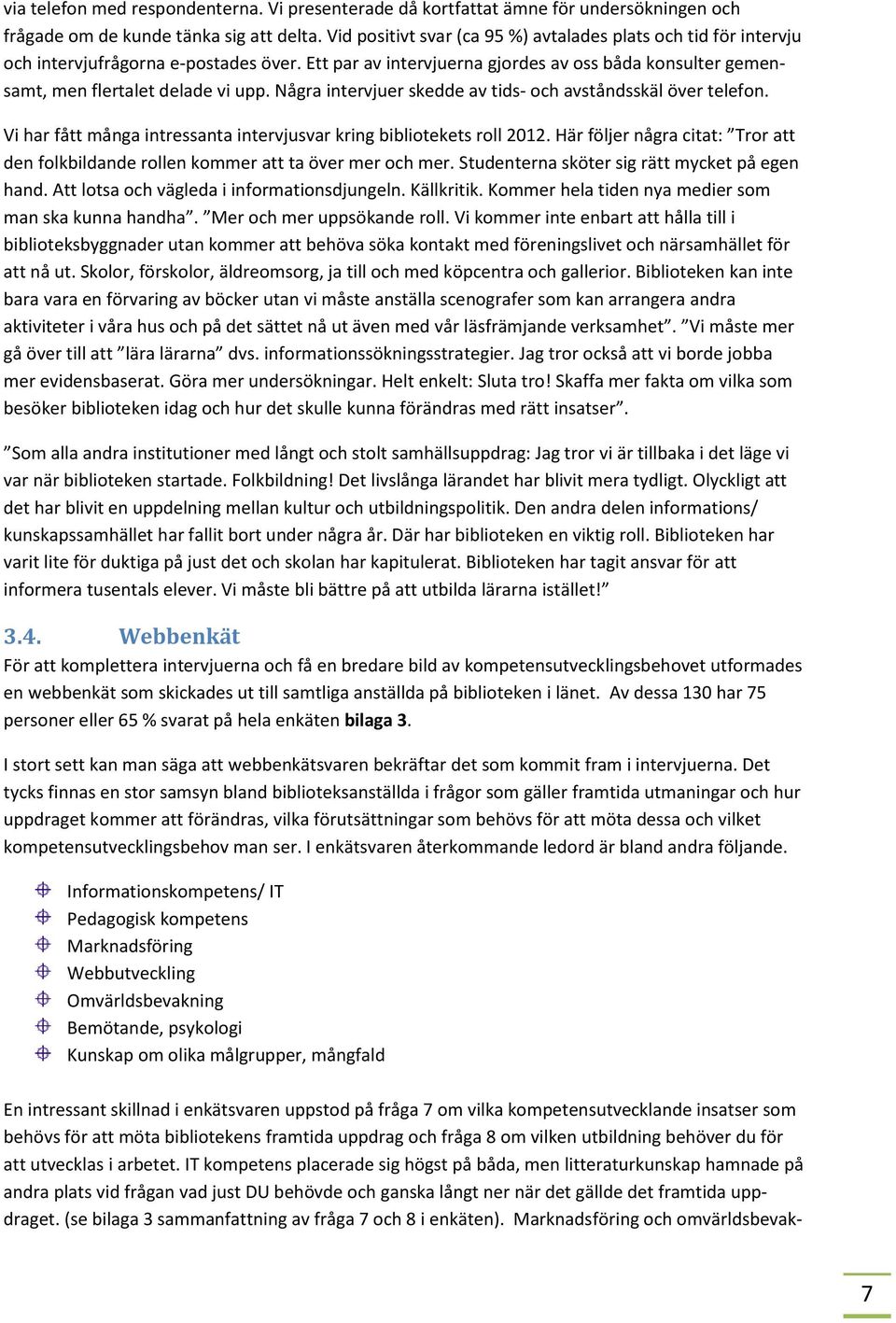 Några intervjuer skedde av tids- och avståndsskäl över telefon. Vi har fått många intressanta intervjusvar kring bibliotekets roll 2012.