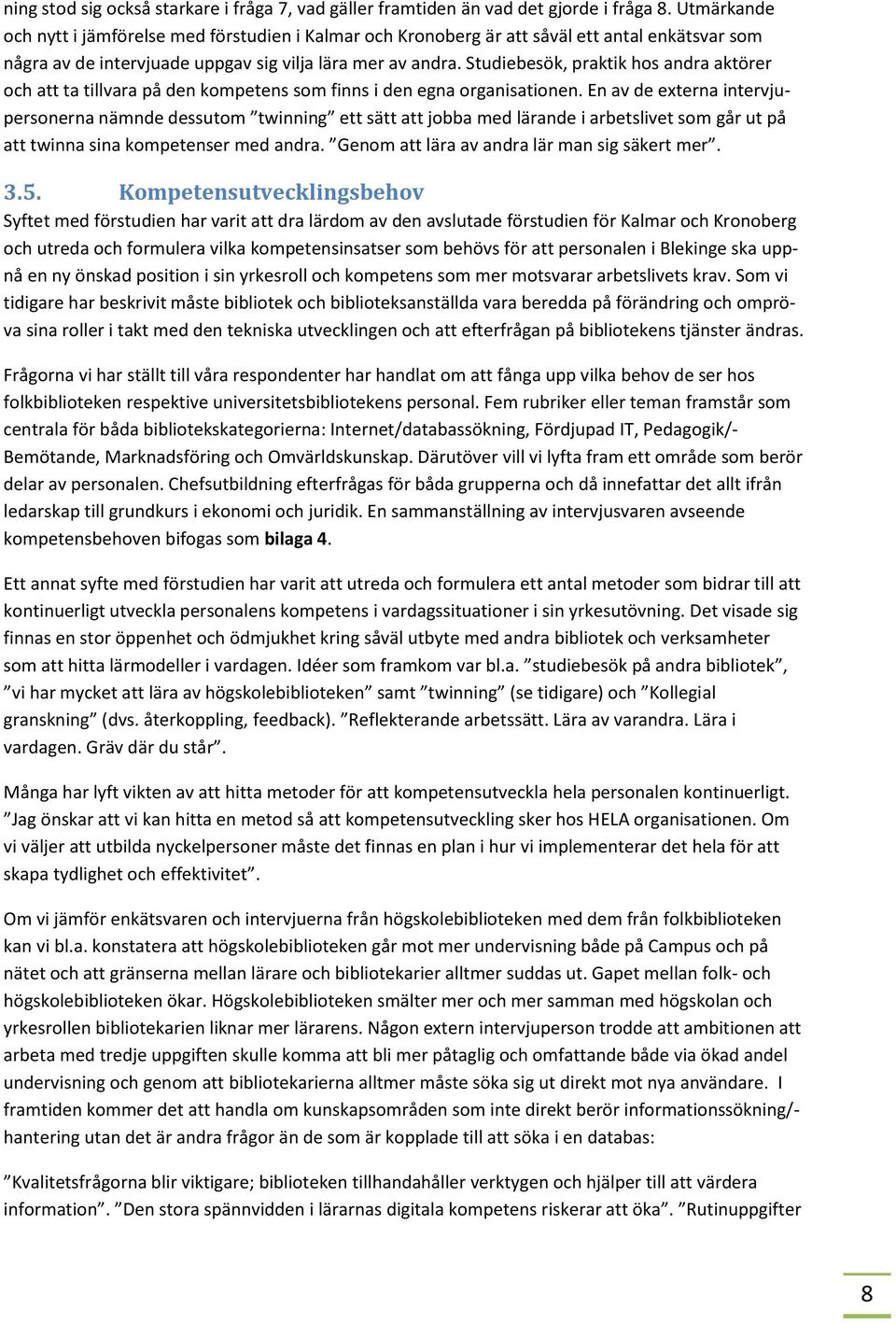 Studiebesök, praktik hos andra aktörer och att ta tillvara på den kompetens som finns i den egna organisationen.