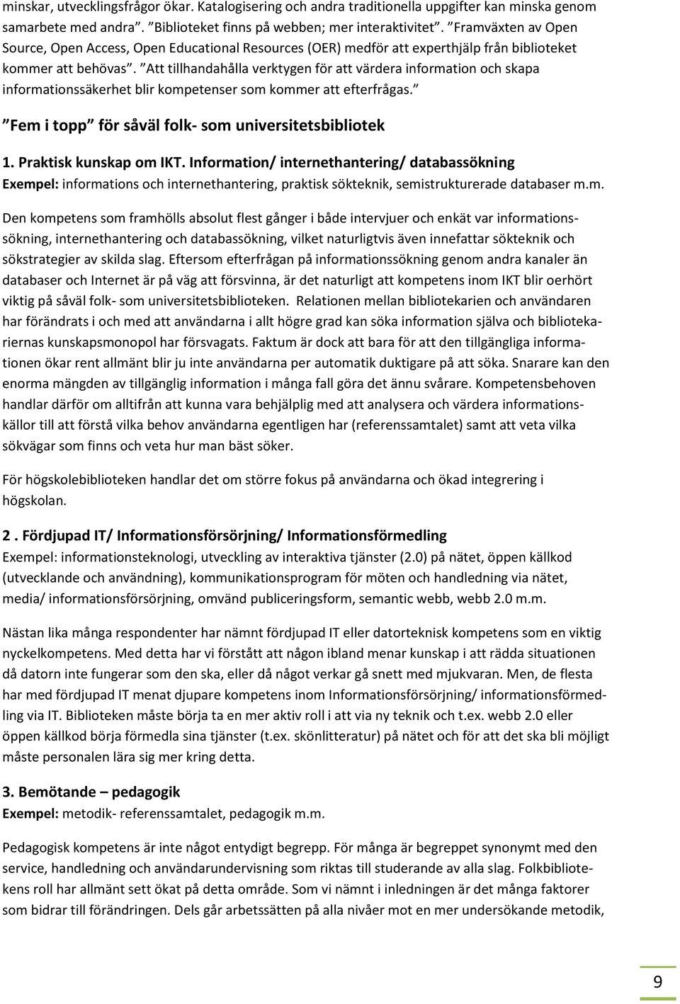 Att tillhandahålla verktygen för att värdera information och skapa informationssäkerhet blir kompetenser som kommer att efterfrågas. Fem i topp för såväl folk- som universitetsbibliotek 1.
