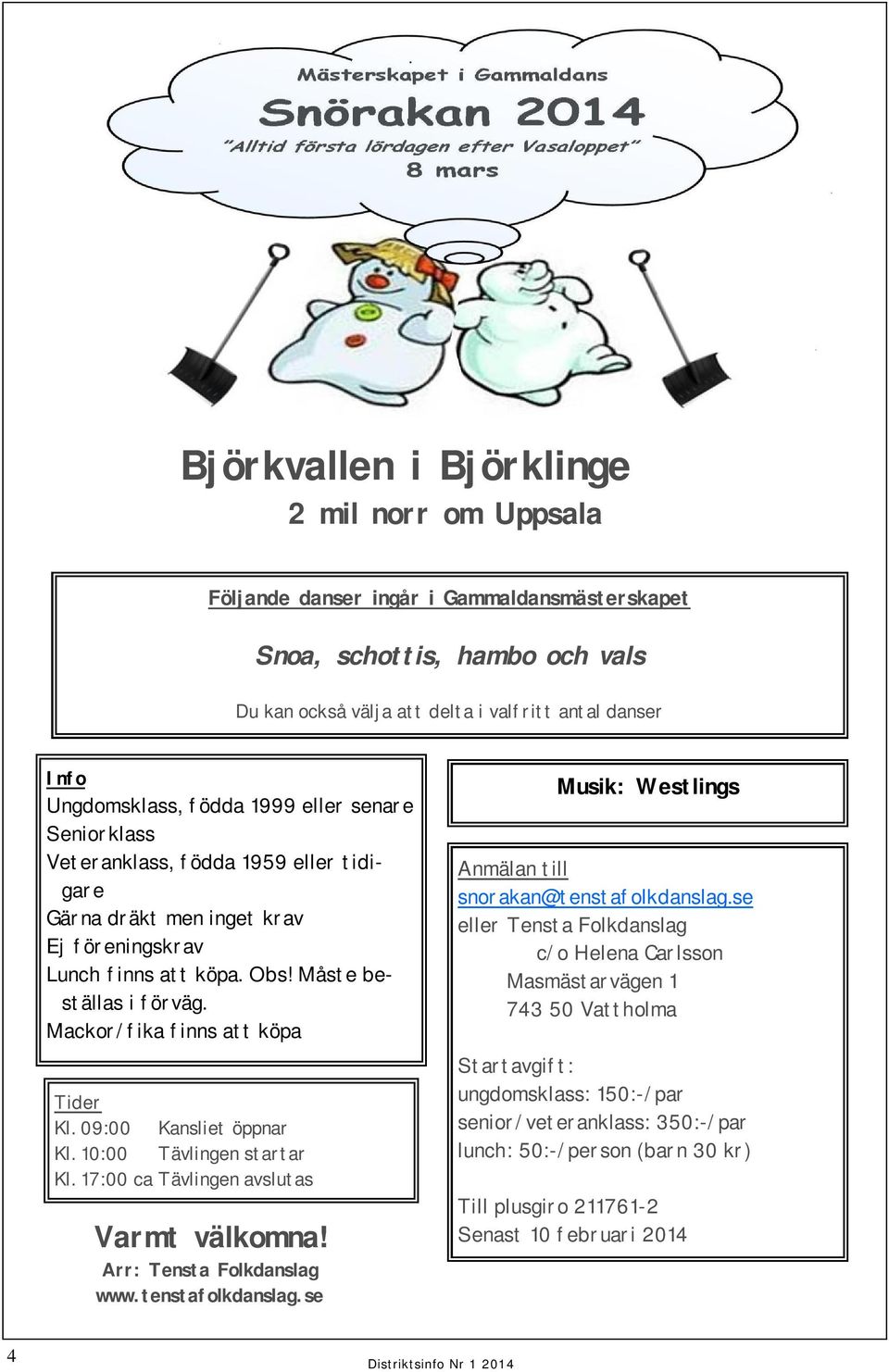 Mackor/fika finns att köpa Tider Kl. 09:00 Kansliet öppnar Kl. 10:00 Tävlingen startar Kl. 17:00 ca Tävlingen avslutas Varmt välkomna! Arr: Tensta Folkdanslag www.tenstafolkdanslag.