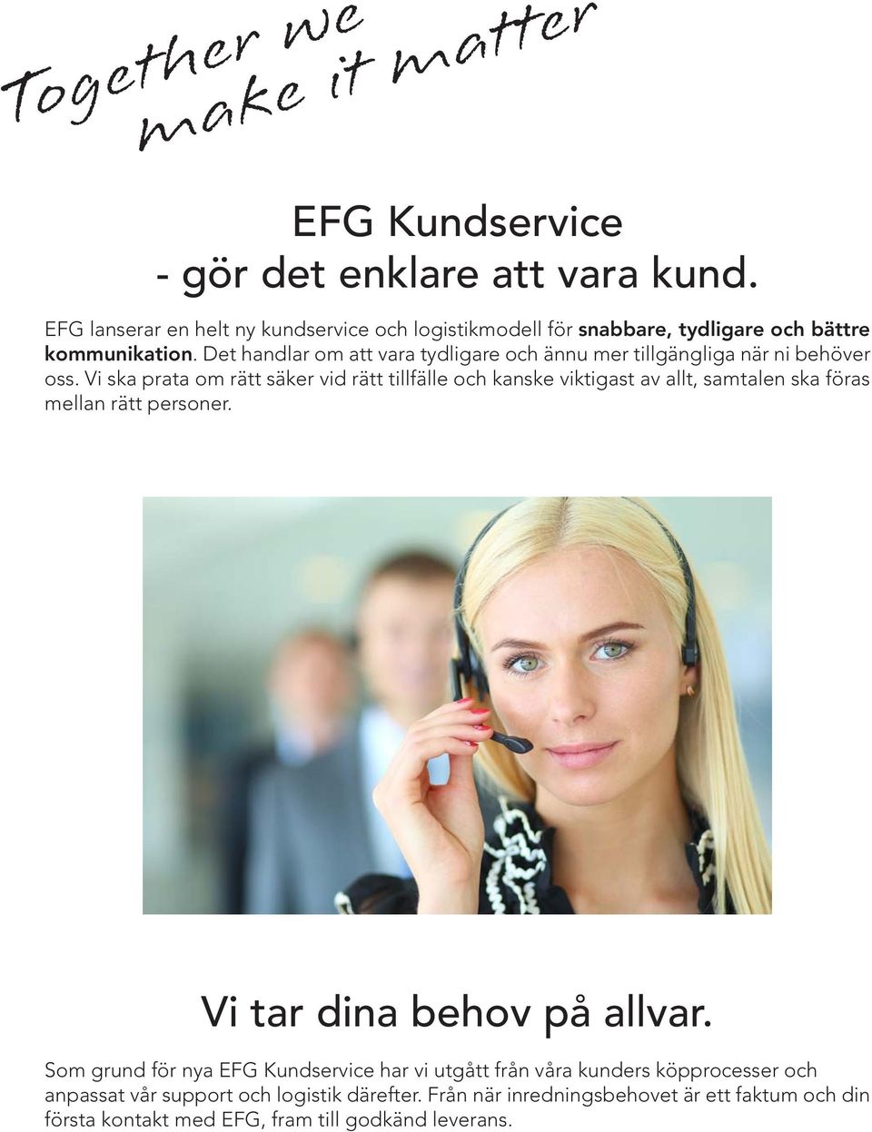 Det handlar om att vara tydligare och ännu mer tillgängliga när ni behöver oss.