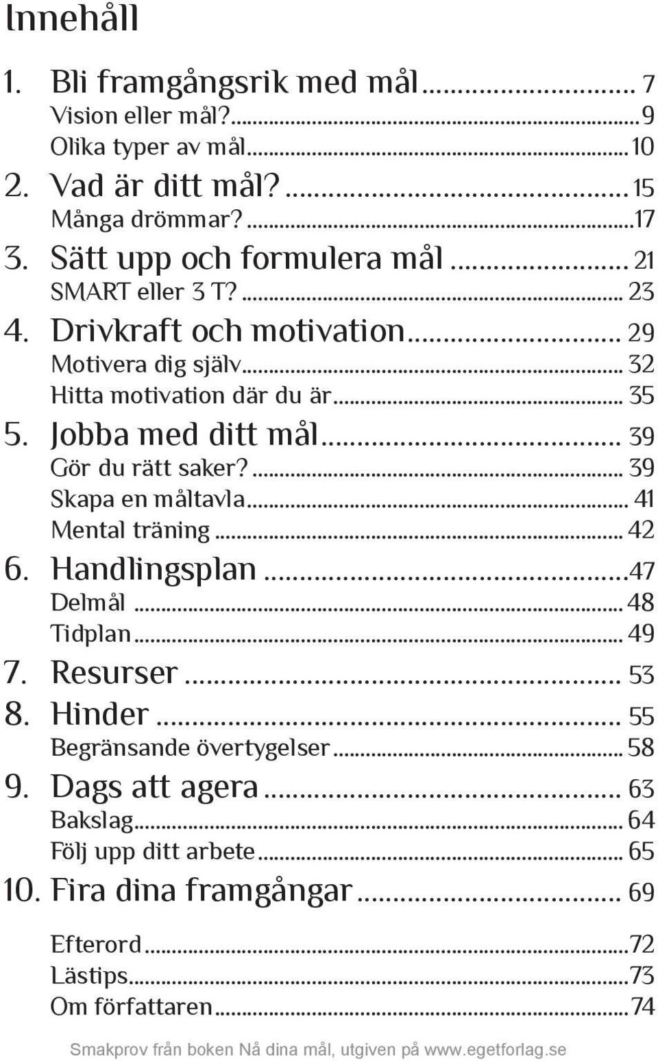 Jobba med ditt mål... 39 Gör du rätt saker?... 39 Skapa en måltavla... 41 Mental träning... 42 6. Handlingsplan...47 Delmål... 48 Tidplan... 49 7. Resurser.