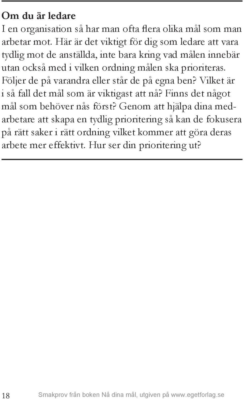 prioriteras. Följer de på varandra eller står de på egna ben? Vilket är i så fall det mål som är viktigast att nå?