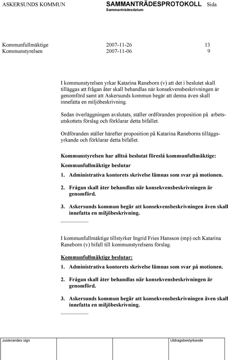 Sedan överläggningen avslutats, ställer ordföranden proposition på arbetsutskottets förslag och förklarar detta bifallet.