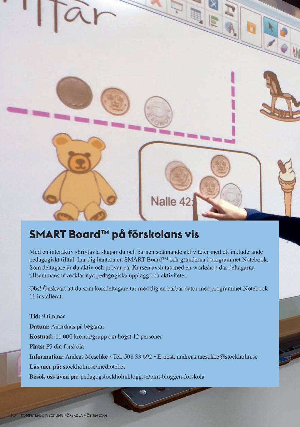 Kursen avslutas med en workshop där deltagarna tillsammans utvecklar nya pedagogiska upplägg och aktiviteter. Obs!