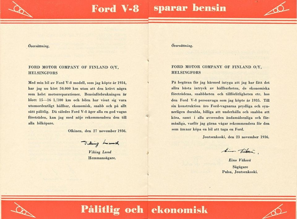 Då således Ford V-8 äger alla en god vagns företräden, kan jag med nöje rekommendera den till alla bilköpare. Olkinen, den 27 november 1936. ""T/jfet-~0 /-****»*. Viking Lund Hemmansägare.