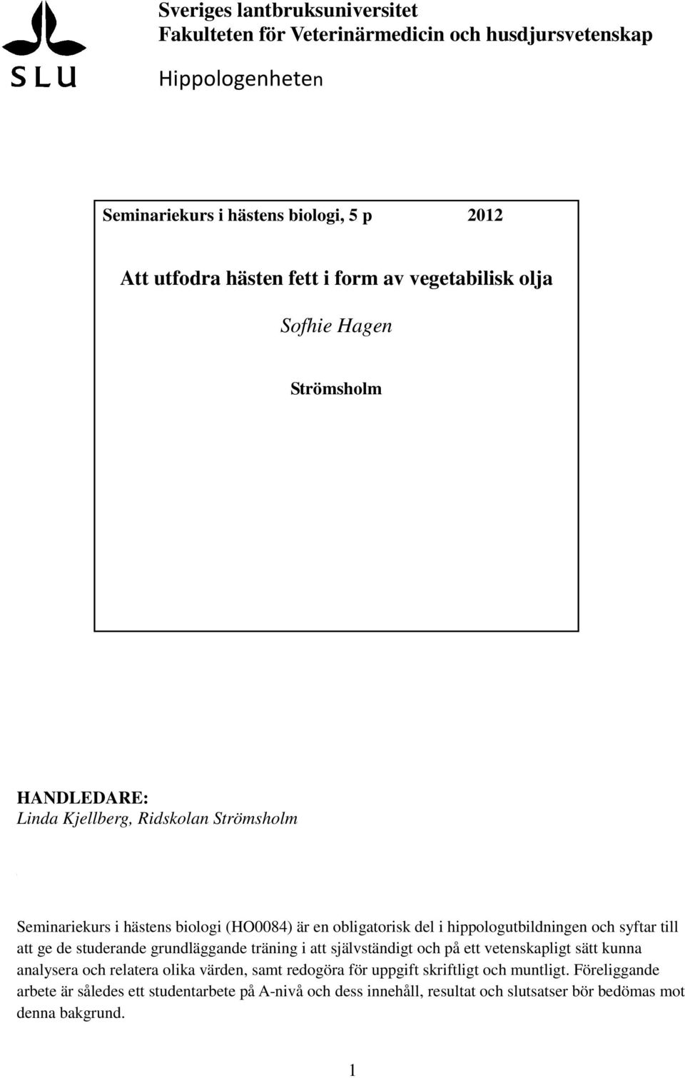 hippologutbildningen och syftar till att ge de studerande grundläggande träning i att självständigt och på ett vetenskapligt sätt kunna analysera och relatera olika värden,