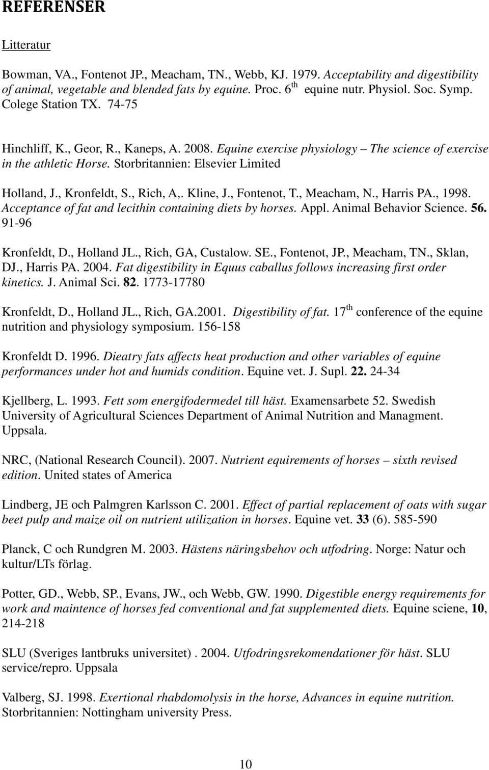 , Kronfeldt, S., Rich, A,. Kline, J., Fontenot, T., Meacham, N., Harris PA., 1998. Acceptance of fat and lecithin containing diets by horses. Appl. Animal Behavior Science. 56. 91-96 Kronfeldt, D.