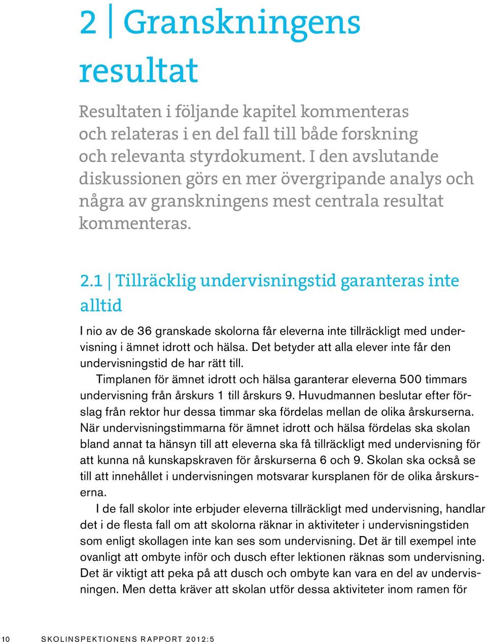 1 Tillräcklig undervisningstid garanteras inte alltid I nio av de 36 granskade skolorna får eleverna inte tillräckligt med undervisning i ämnet idrott och hälsa.