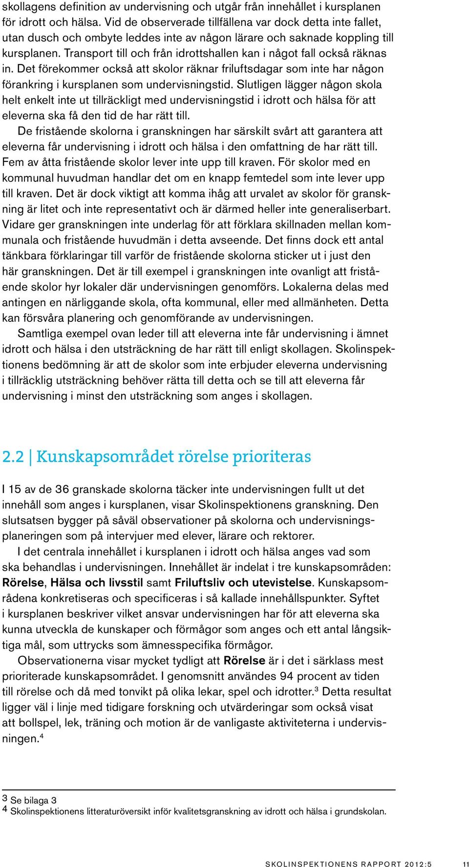Transport till och från idrottshallen kan i något fall också räknas in. Det förekommer också att skolor räknar friluftsdagar som inte har någon förankring i kursplanen som undervisningstid.