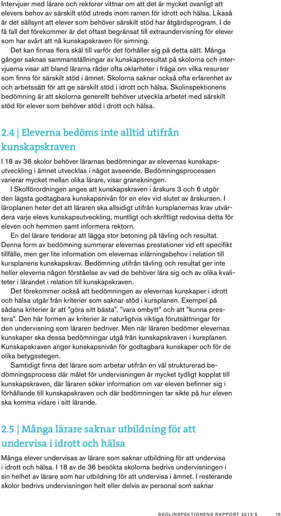 I de få fall det förekommer är det oftast begränsat till extraundervisning för elever som har svårt att nå kunskapskraven för simning.