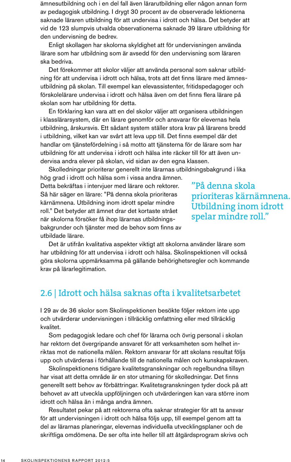 Det betyder att vid de 123 slumpvis utvalda observationerna saknade 39 lärare utbildning för den undervisning de bedrev.
