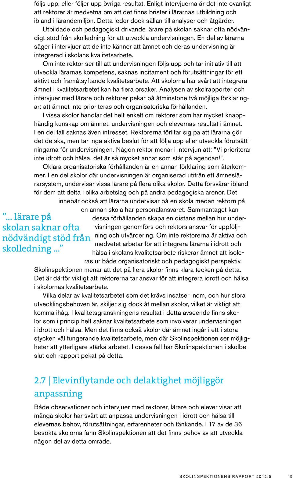 En del av lärarna säger i intervjuer att de inte känner att ämnet och deras undervisning är integrerad i skolans kvalitetsarbete.
