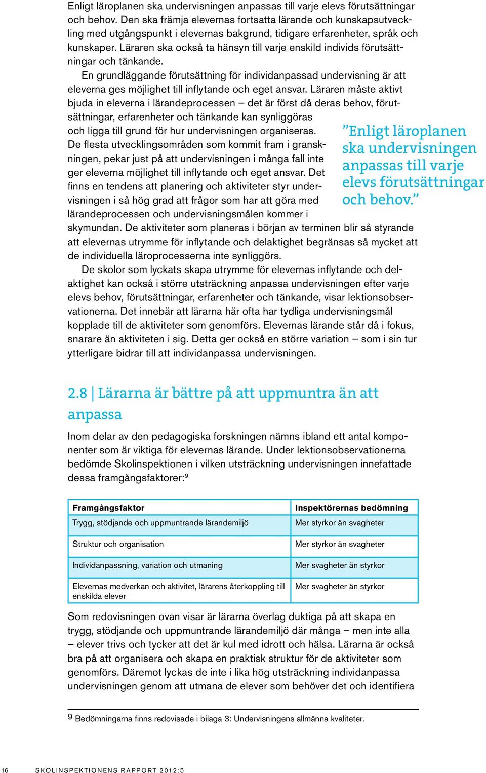 Läraren ska också ta hänsyn till varje enskild individs förutsättningar och tänkande.