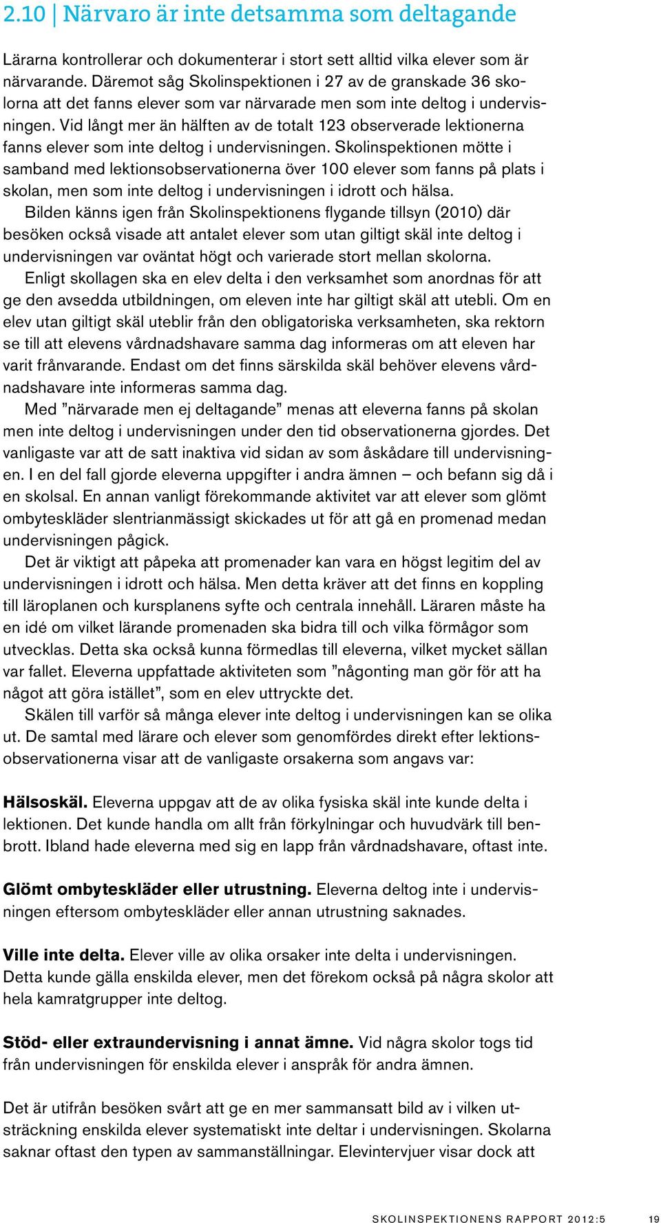 Vid långt mer än hälften av de totalt 123 observerade lektionerna fanns elever som inte deltog i undervisningen.