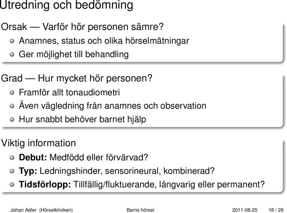 Framför allt tonaudiometri Även vägledning från anamnes och observation Hur snabbt behöver barnet hjälp Viktig