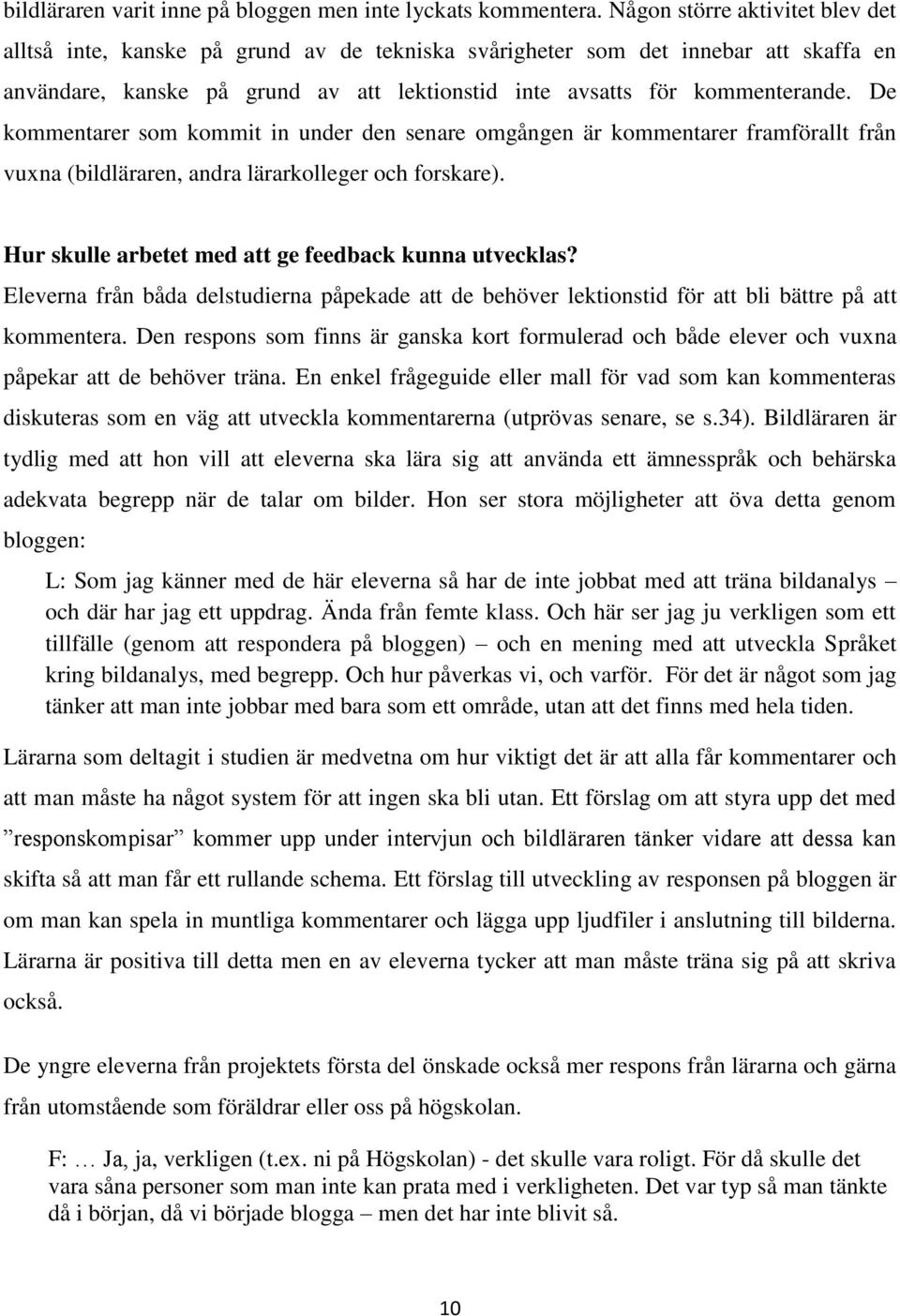 De kommentarer som kommit in under den senare omgången är kommentarer framförallt från vuxna (bildläraren, andra lärarkolleger och forskare). Hur skulle arbetet med att ge feedback kunna utvecklas?
