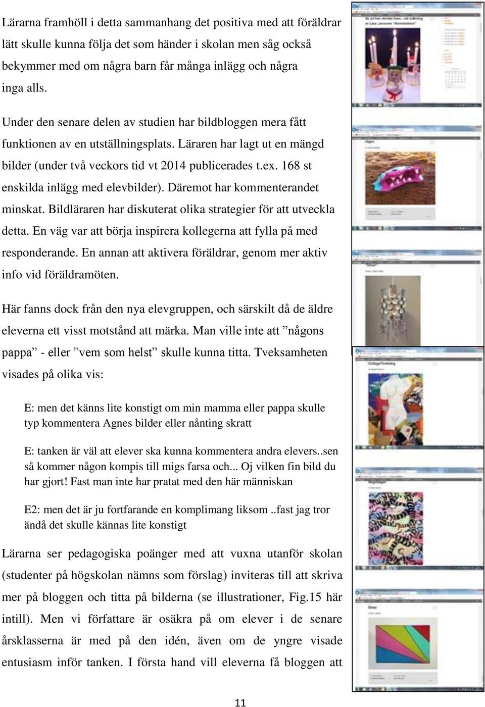 168 st enskilda inlägg med elevbilder). Däremot har kommenterandet minskat. Bildläraren har diskuterat olika strategier för att utveckla detta.