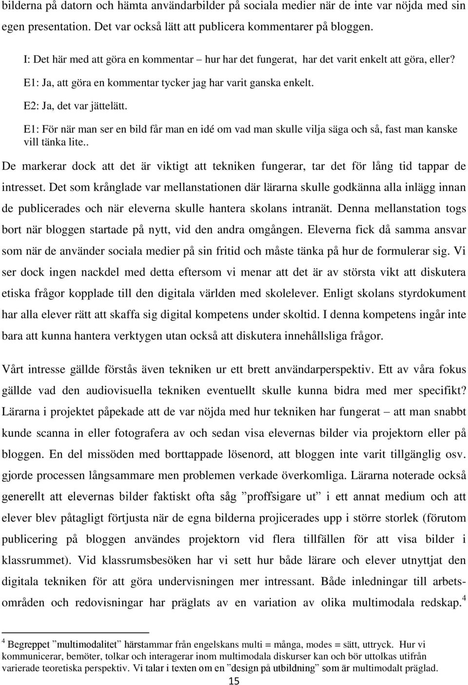 E1: För när man ser en bild får man en idé om vad man skulle vilja säga och så, fast man kanske vill tänka lite.
