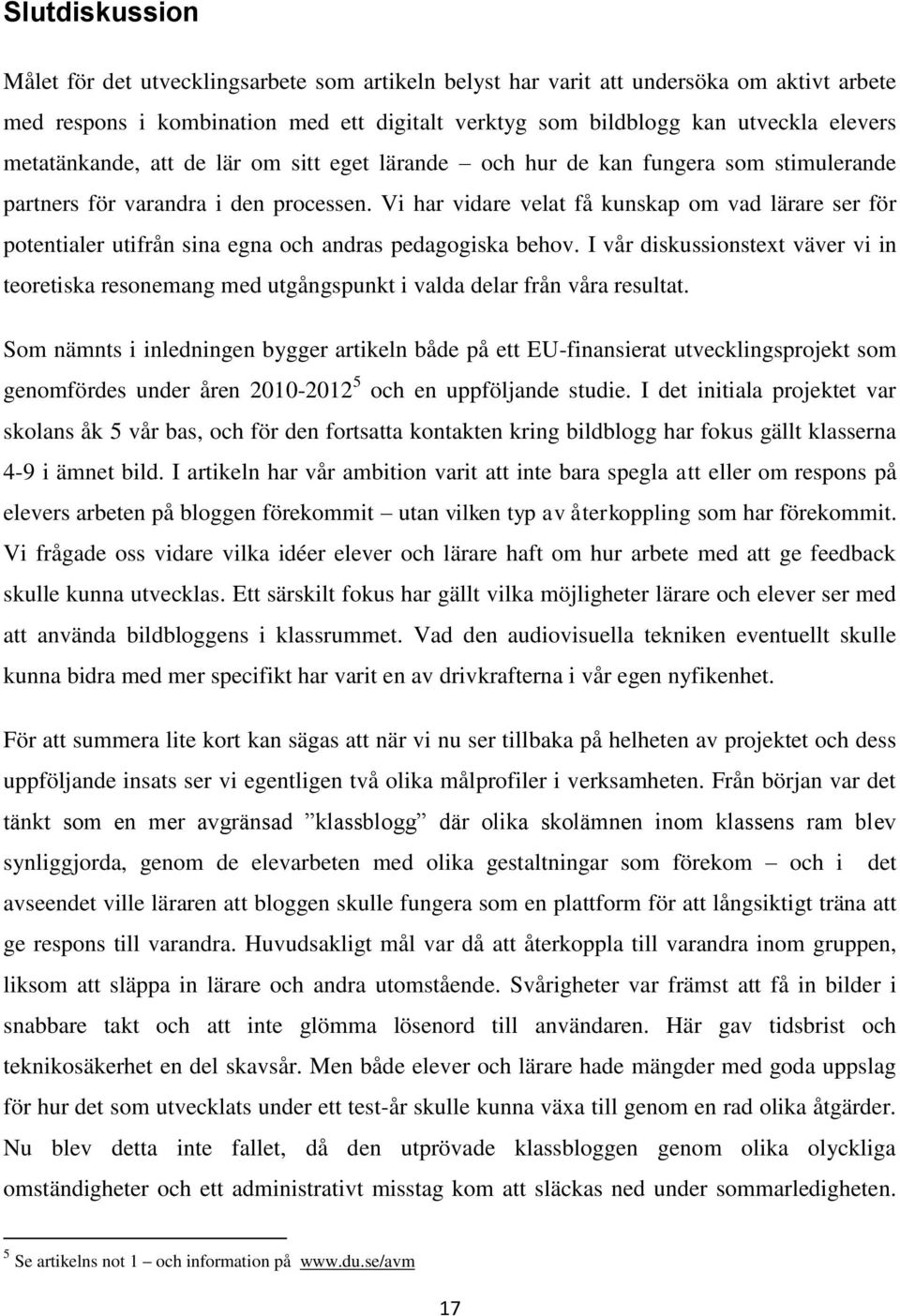 Vi har vidare velat få kunskap om vad lärare ser för potentialer utifrån sina egna och andras pedagogiska behov.