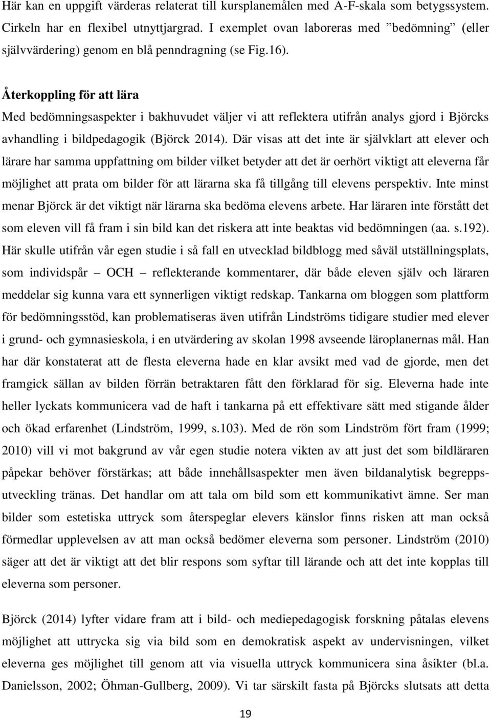 Återkoppling för att lära Med bedömningsaspekter i bakhuvudet väljer vi att reflektera utifrån analys gjord i Björcks avhandling i bildpedagogik (Björck 2014).
