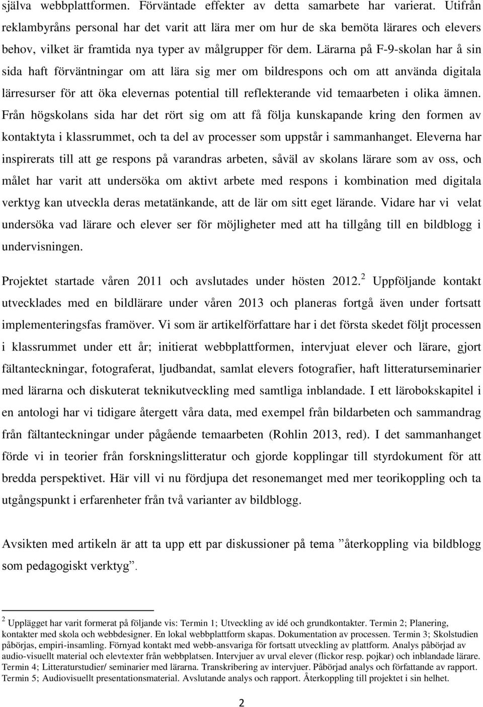 Lärarna på F-9-skolan har å sin sida haft förväntningar om att lära sig mer om bildrespons och om att använda digitala lärresurser för att öka elevernas potential till reflekterande vid temaarbeten i