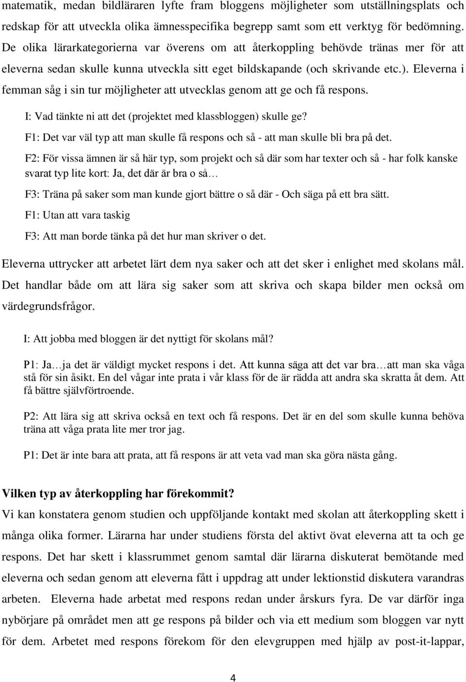 Eleverna i femman såg i sin tur möjligheter att utvecklas genom att ge och få respons. I: Vad tänkte ni att det (projektet med klassbloggen) skulle ge?