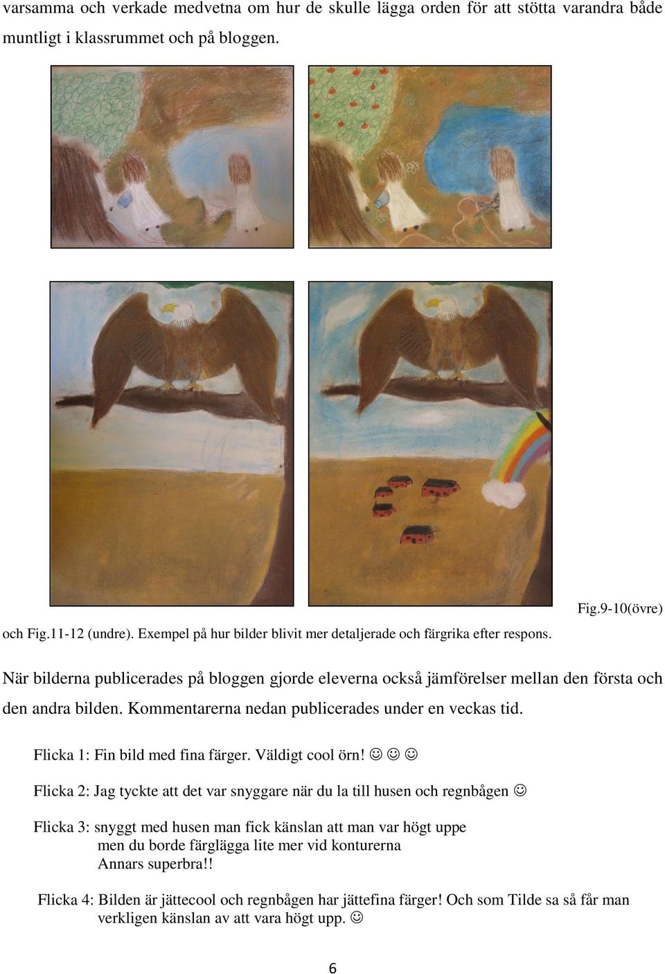 Kommentarerna nedan publicerades under en veckas tid. Flicka 1: Fin bild med fina färger. Väldigt cool örn!