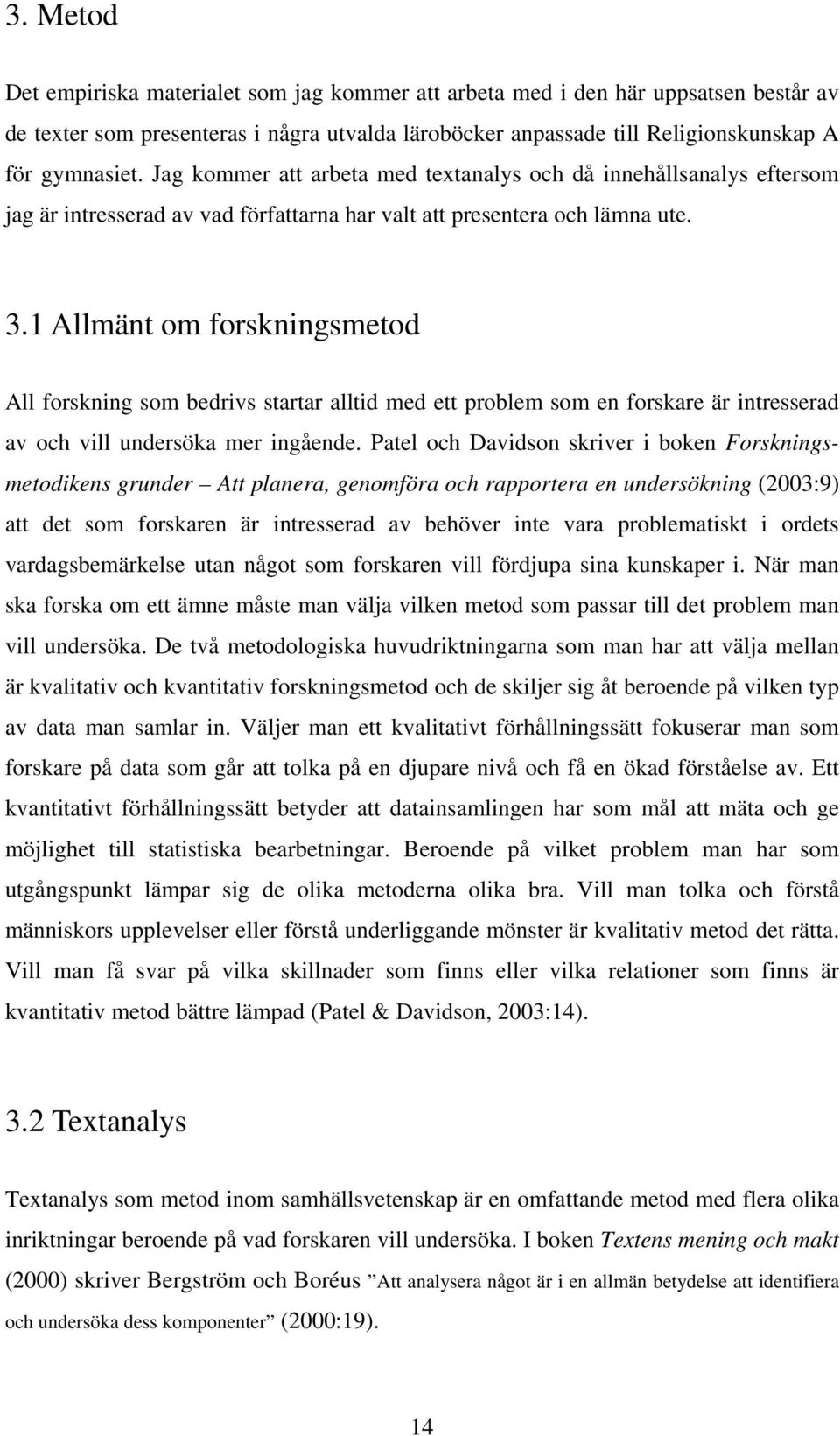 1 Allmänt om forskningsmetod All forskning som bedrivs startar alltid med ett problem som en forskare är intresserad av och vill undersöka mer ingående.