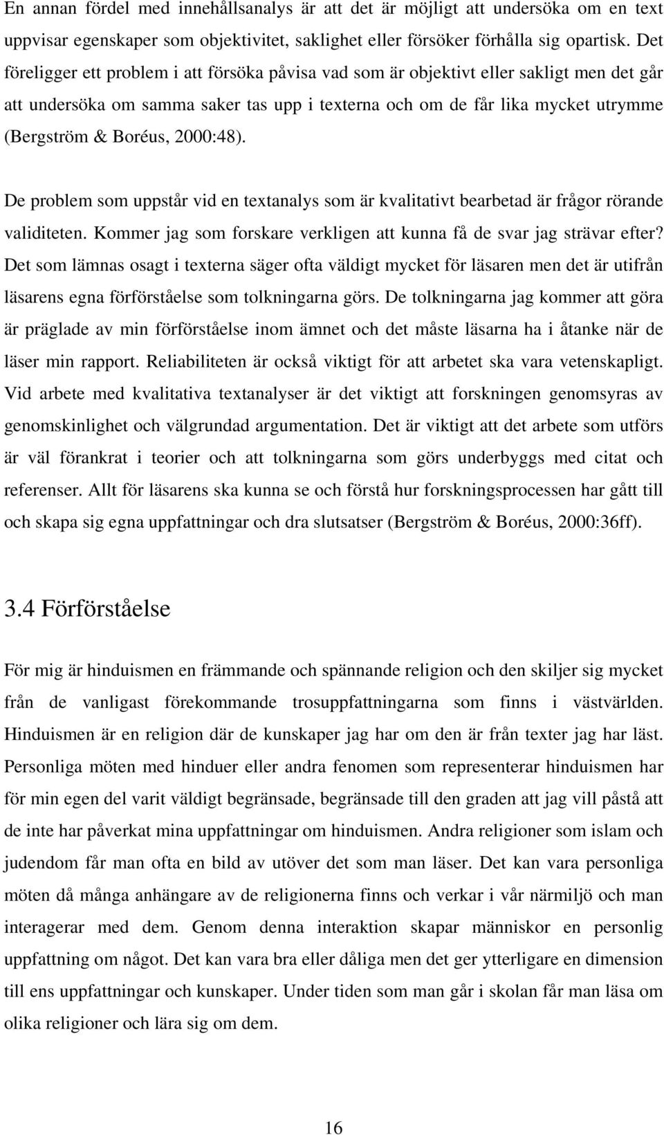 2000:48). De problem som uppstår vid en textanalys som är kvalitativt bearbetad är frågor rörande validiteten. Kommer jag som forskare verkligen att kunna få de svar jag strävar efter?