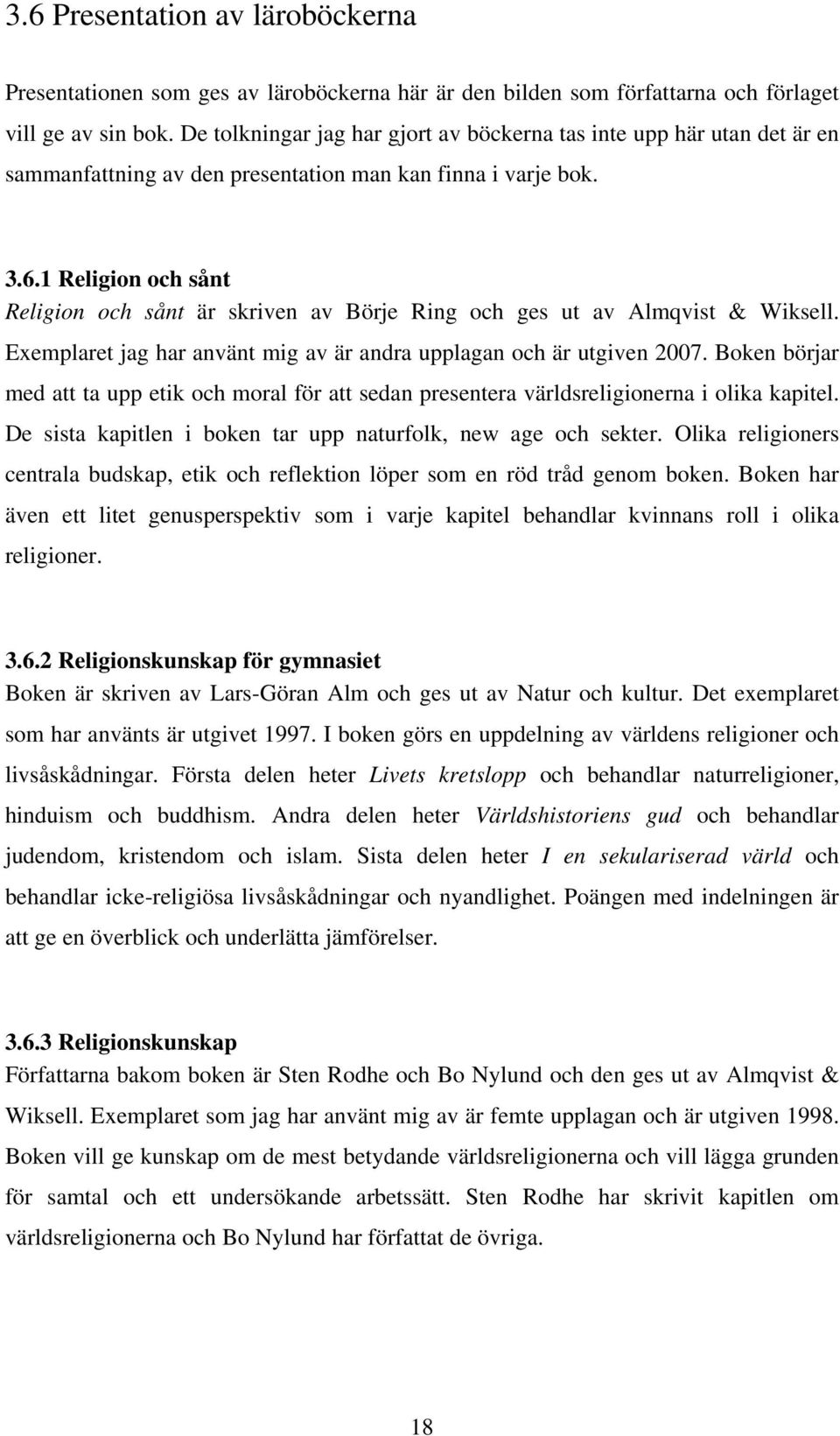 1 Religion och sånt Religion och sånt är skriven av Börje Ring och ges ut av Almqvist & Wiksell. Exemplaret jag har använt mig av är andra upplagan och är utgiven 2007.