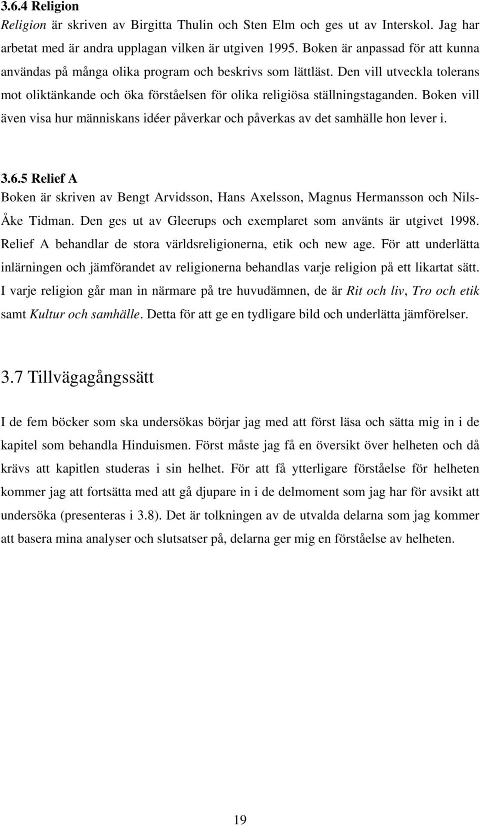 Boken vill även visa hur människans idéer påverkar och påverkas av det samhälle hon lever i. 3.6.5 Relief A Boken är skriven av Bengt Arvidsson, Hans Axelsson, Magnus Hermansson och Nils- Åke Tidman.