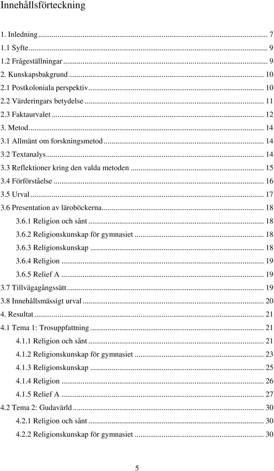 .. 18 3.6.2 Religionskunskap för gymnasiet... 18 3.6.3 Religionskunskap... 18 3.6.4 Religion... 19 3.6.5 Relief A... 19 3.7 Tillvägagångssätt... 19 3.8 Innehållsmässigt urval... 20 4. Resultat... 21 4.