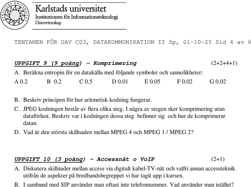 I några av stegen sker komprimering utan dataförlust. Beskriv var i kodningen dessa steg befinner sig och hur de komprimerar datan. D. Vad är den största skillnaden mellan MPEG 4 och MPEG / MPEG?