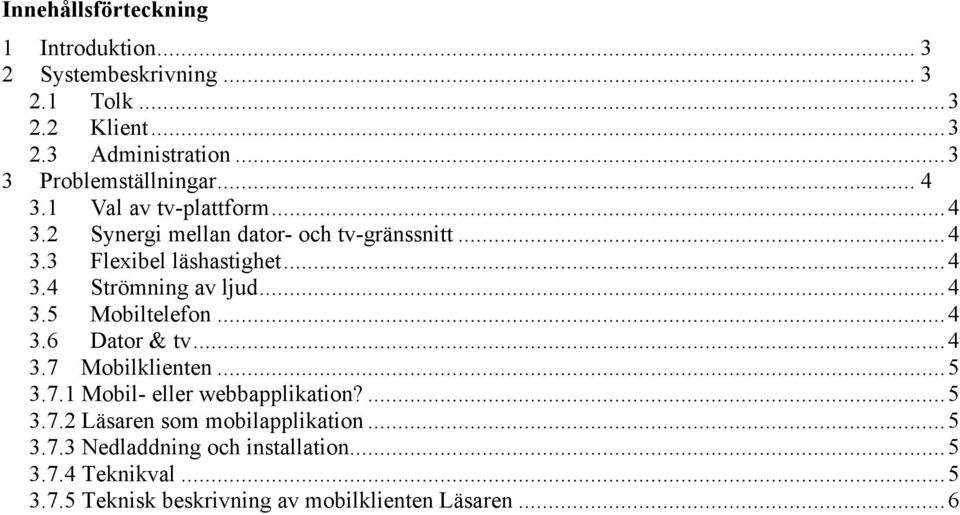 ..4 3.4 Strömning av ljud...4 3.5 Mobiltelefon...4 3.6 Dator & tv...4 3.7 Mobilklienten...5 3.7.1 Mobil- eller webbapplikation?...5 3.7.2 Läsaren som mobilapplikation.