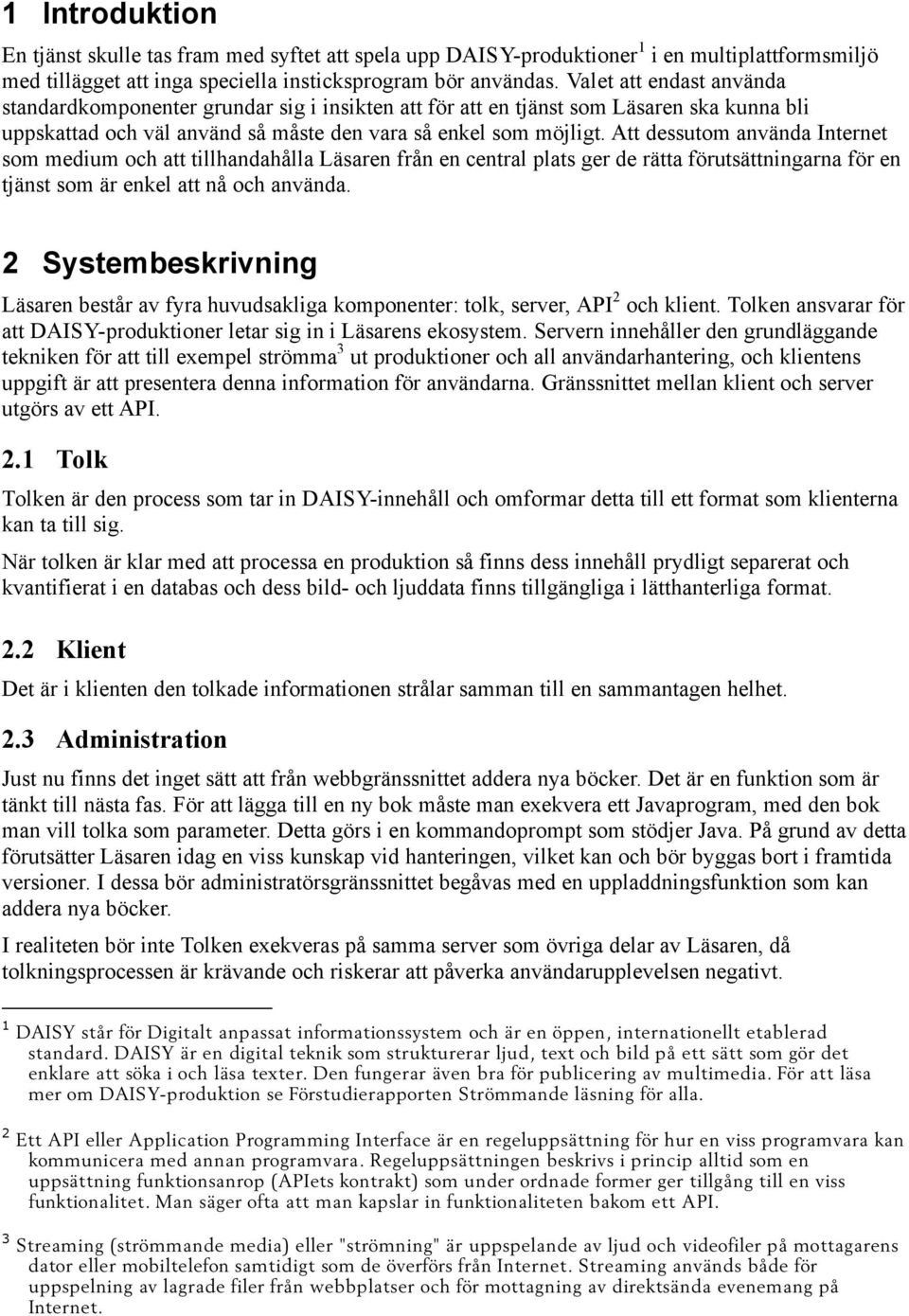 Att dessutom använda Internet som medium och att tillhandahålla Läsaren från en central plats ger de rätta förutsättningarna för en tjänst som är enkel att nå och använda.