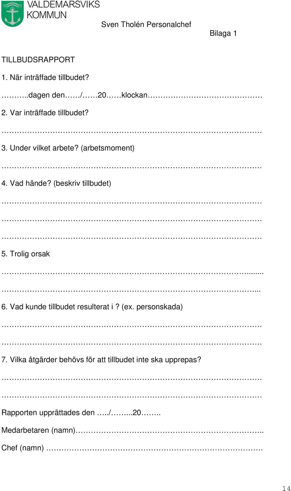 (beskriv tillbudet) 5. Trolig orsak...... 6. Vad kunde tillbudet resulterat i? (ex.