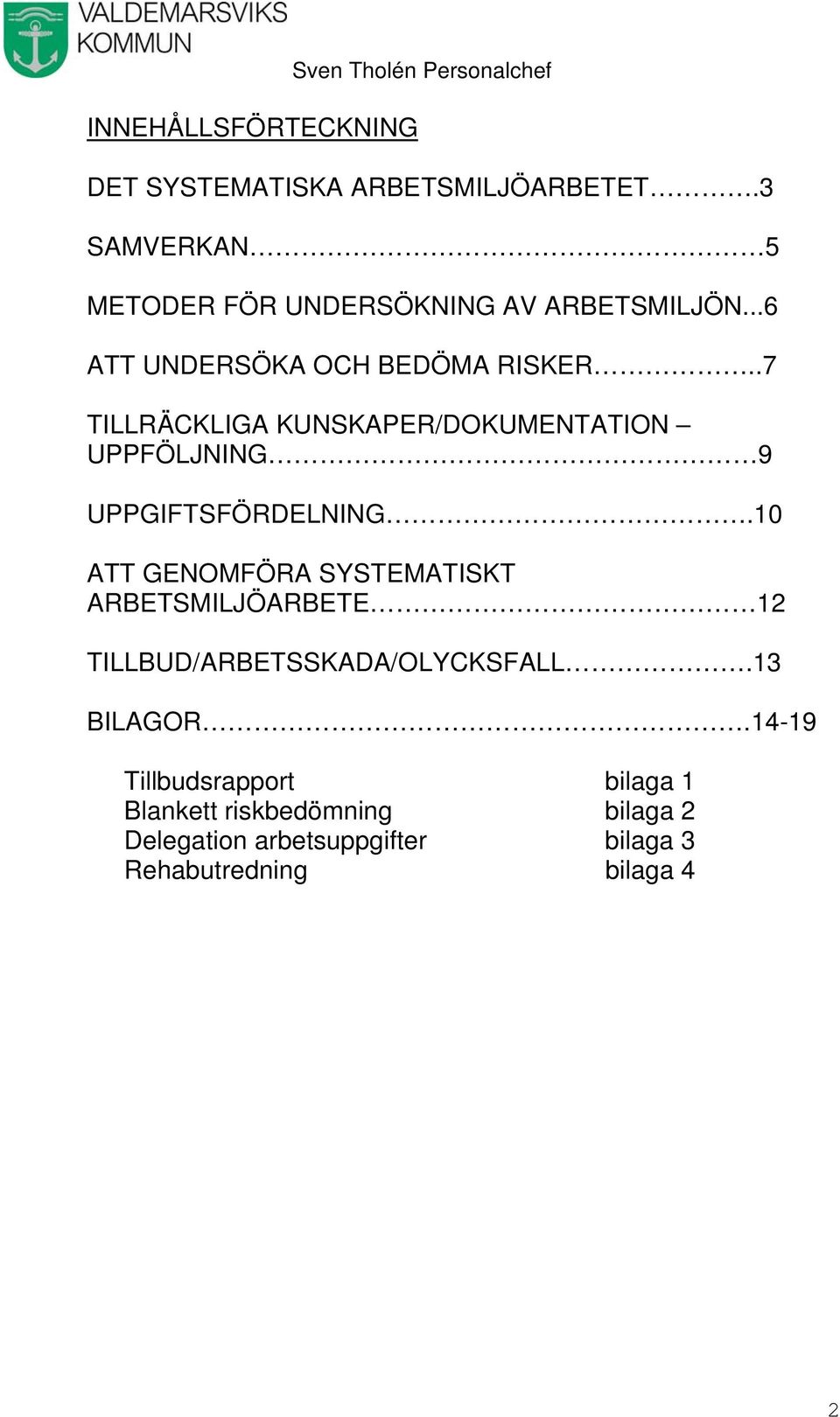 .7 TILLRÄCKLIGA KUNSKAPER/DOKUMENTATION UPPFÖLJNING 9 UPPGIFTSFÖRDELNING.