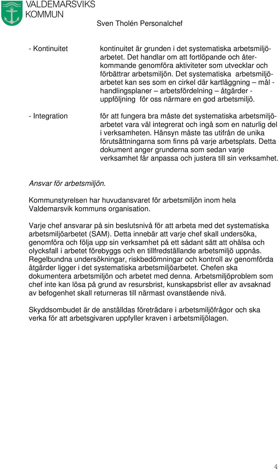 - Integration för att fungera bra måste det systematiska arbetsmiljöarbetet vara väl integrerat och ingå som en naturlig del i verksamheten.