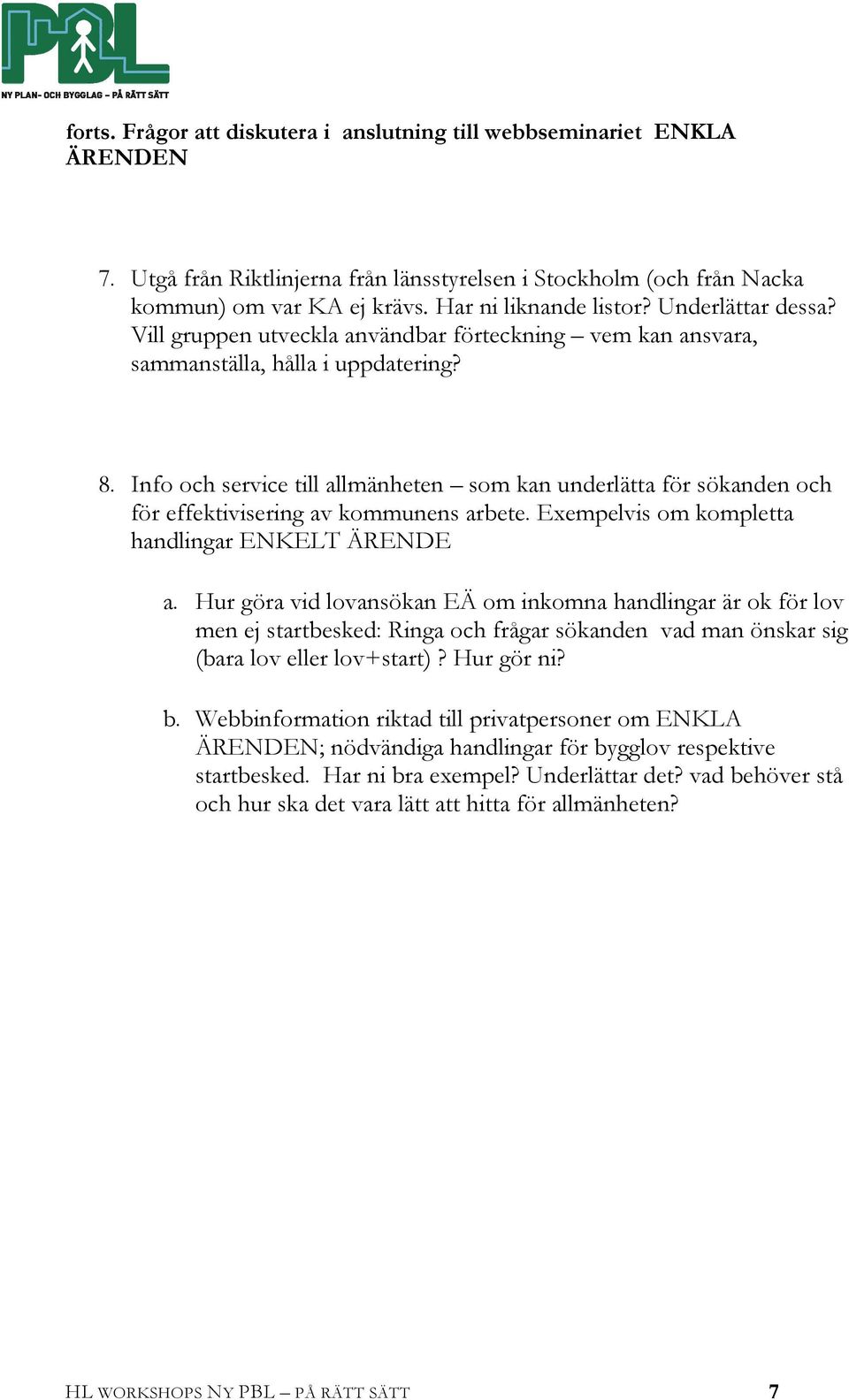 Info och service till allmänheten som kan underlätta för sökanden och för effektivisering av kommunens arbete. Exempelvis om kompletta handlingar ENKELT ÄRENDE a.