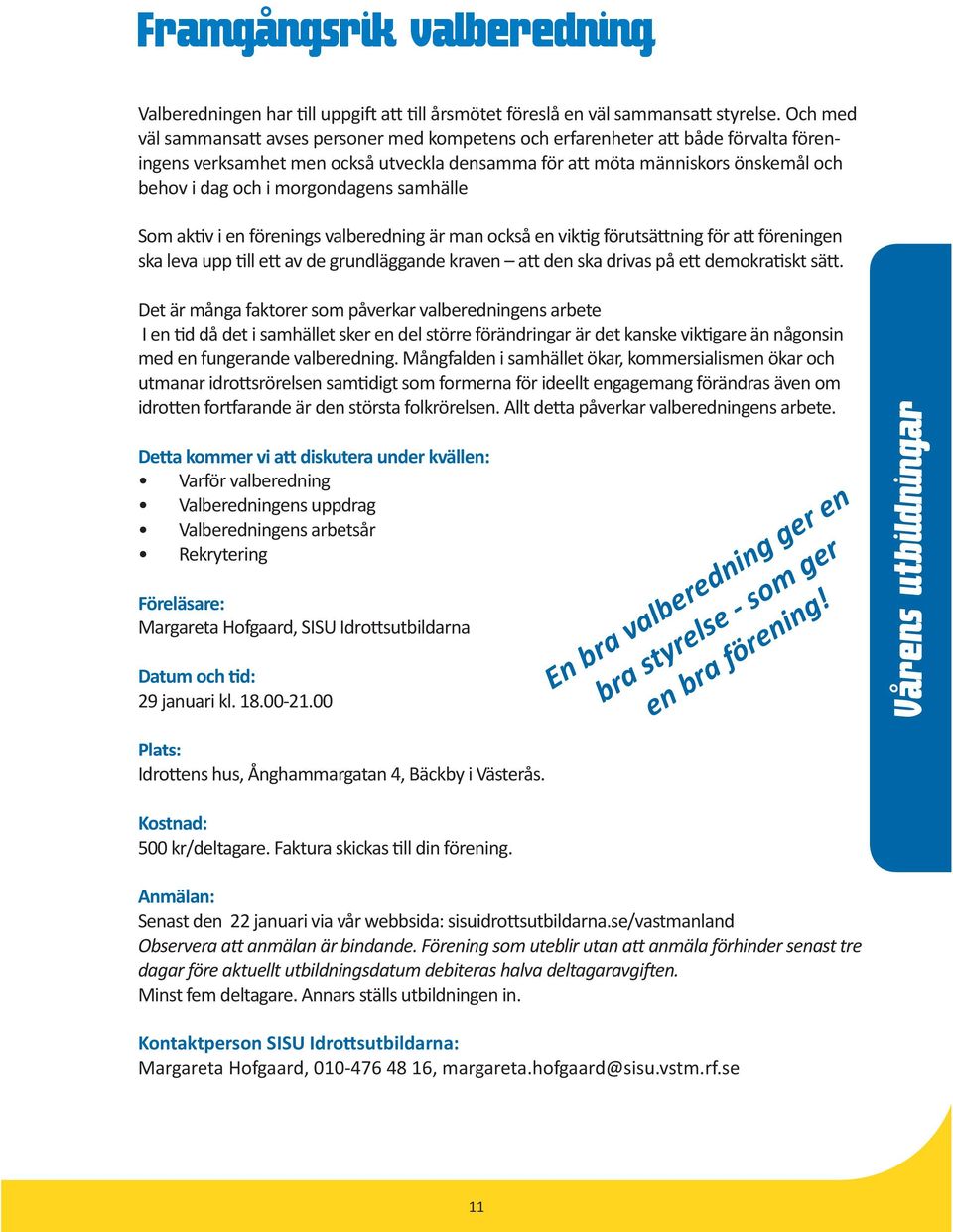 samhälle Som ak v i en förenings valberedning är man också en vik g förutsä ning för a föreningen ska leva upp ll e av de grundläggande kraven a den ska drivas på e demokra skt sä.