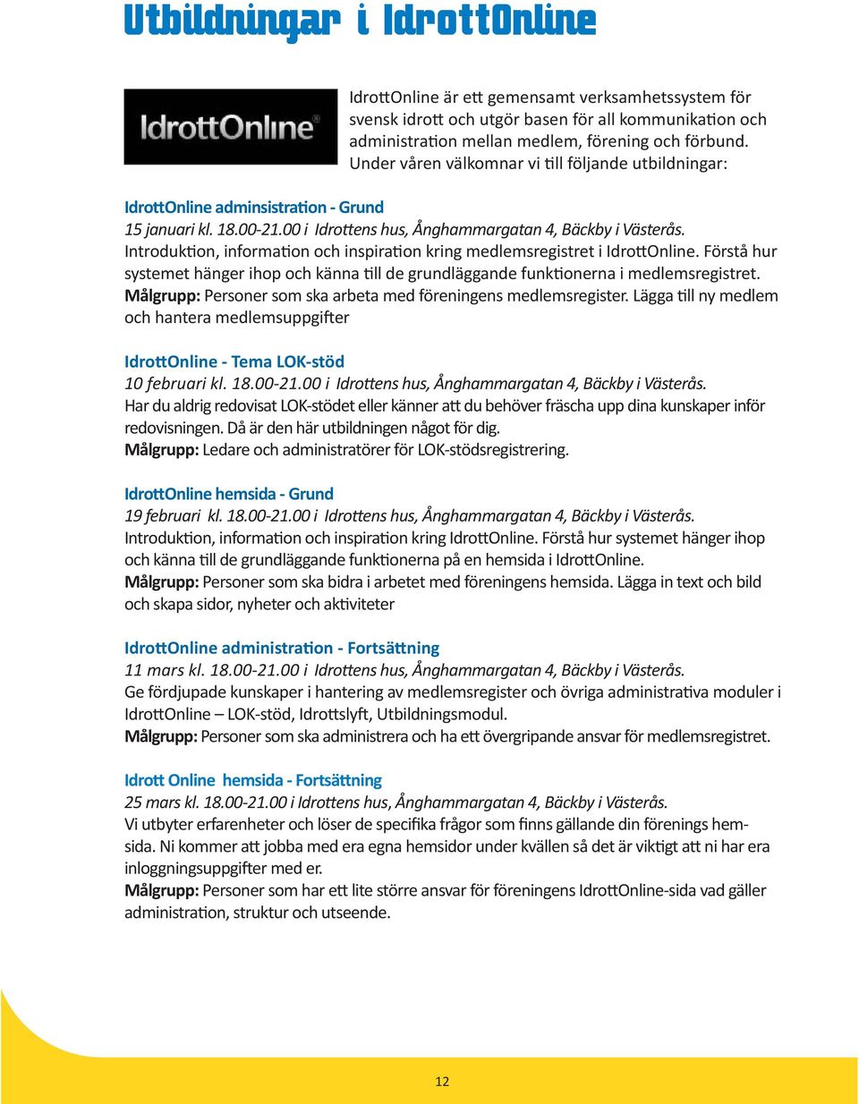 Introduk on, informa on och inspira on kring medlemsregistret i Idro Online. Förstå hur systemet hänger ihop och känna ll de grundläggande funk onerna i medlemsregistret.