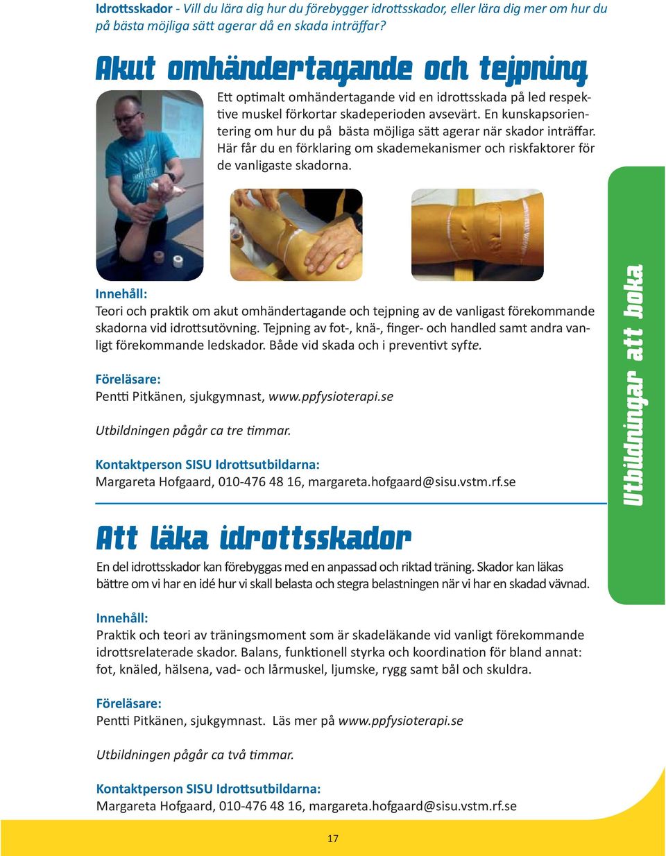 En kunskapsorientering om hur du på bästa möjliga sä agerar när skador inträffar. Här får du en förklaring om skademekanismer och riskfaktorer för de vanligaste skadorna.