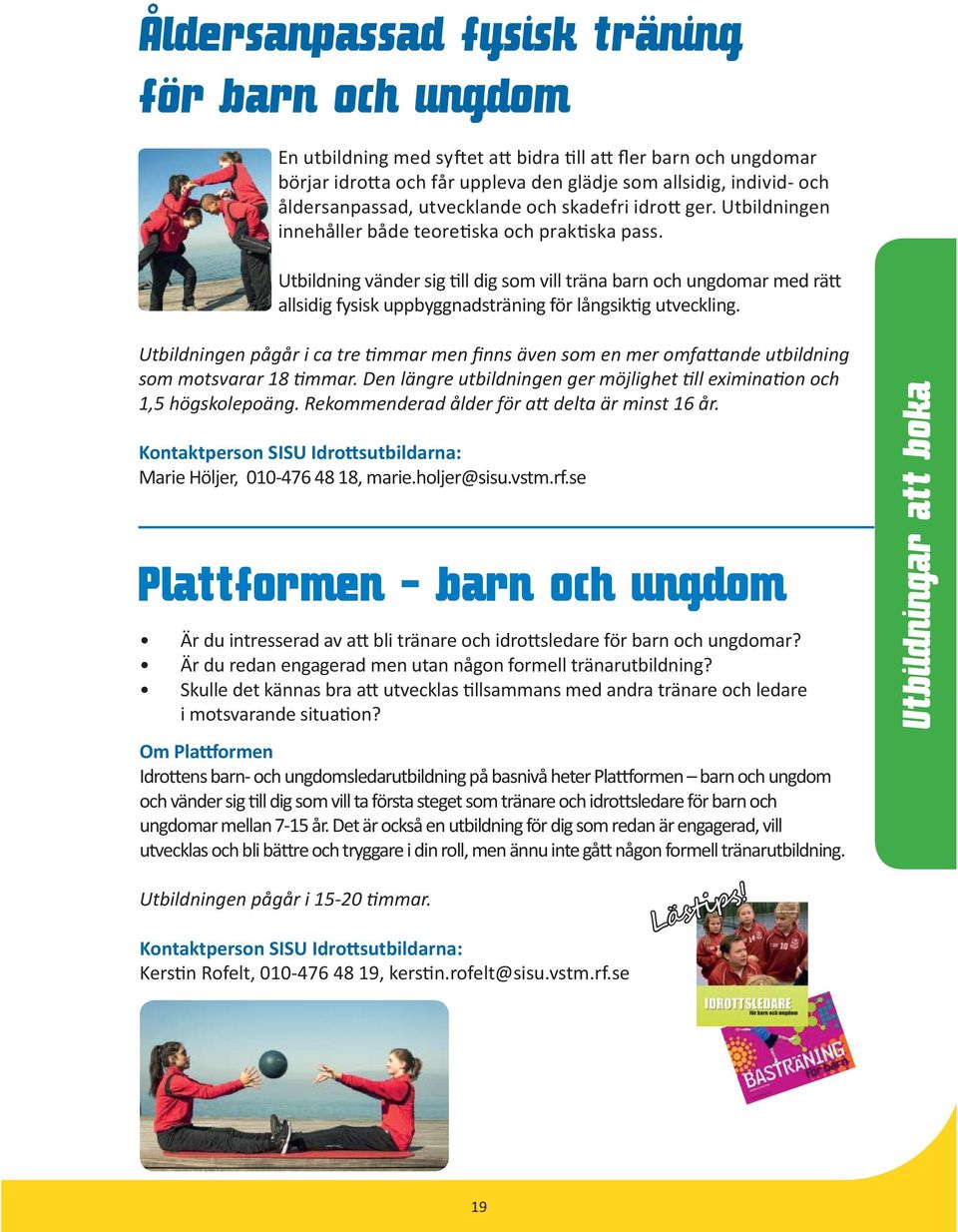 Utbildning vänder sig ll dig som vill träna barn och ungdomar med rä allsidig fysisk uppbyggnadsträning för långsik g utveckling.