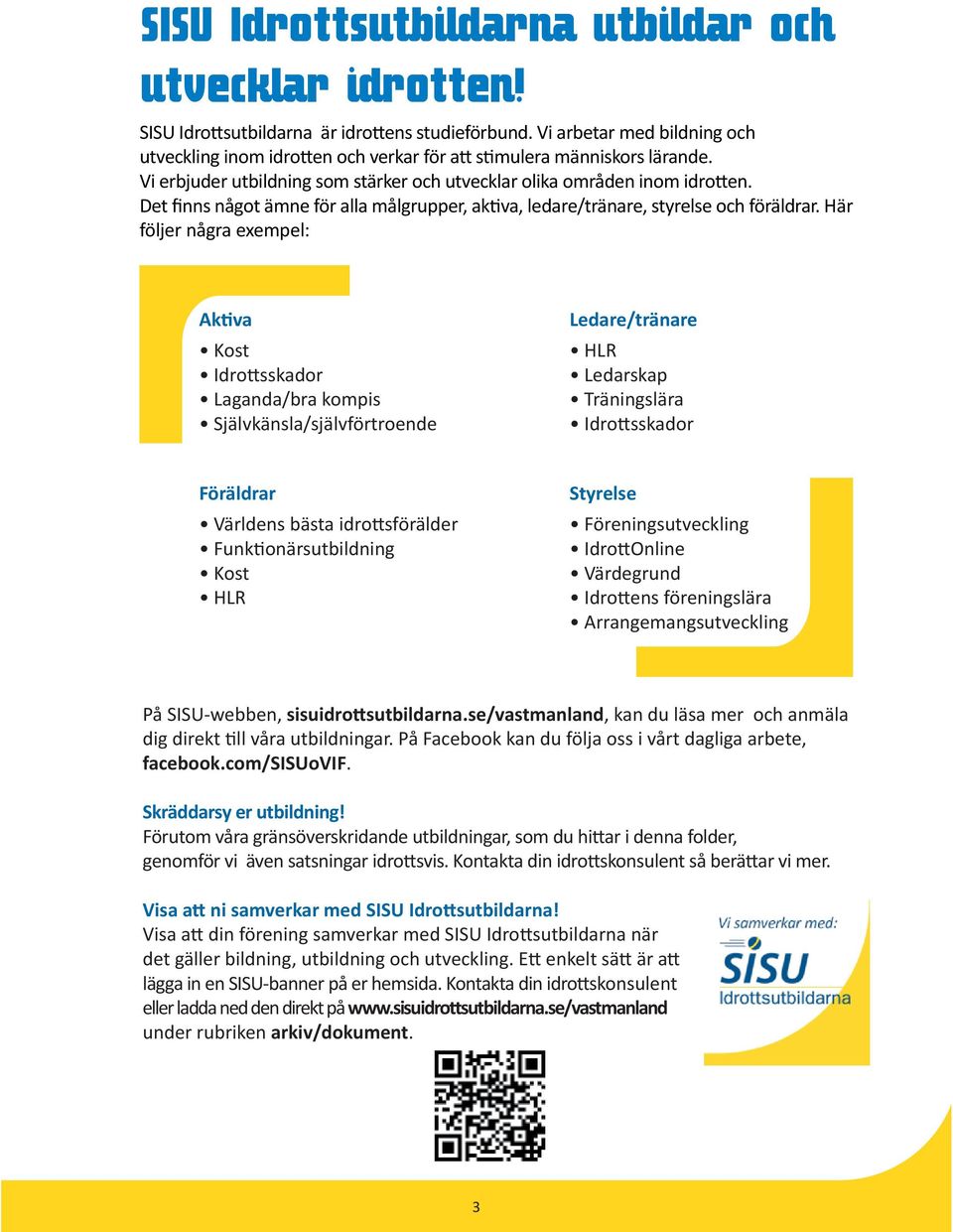 Det finns något ämne för alla målgrupper, ak va, ledare/tränare, styrelse och föräldrar.