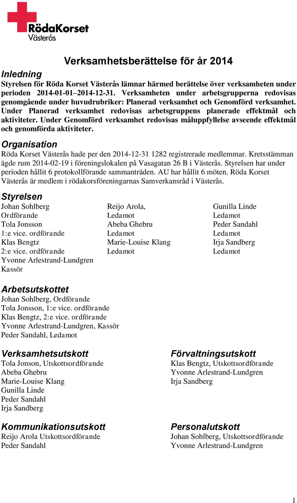 Under redovisas måluppfyllelse avseende effektmål och genomförda aktiviteter. Organisation Röda Korset Västerås hade per den 2014-12-31 1282 registrerade medlemmar.