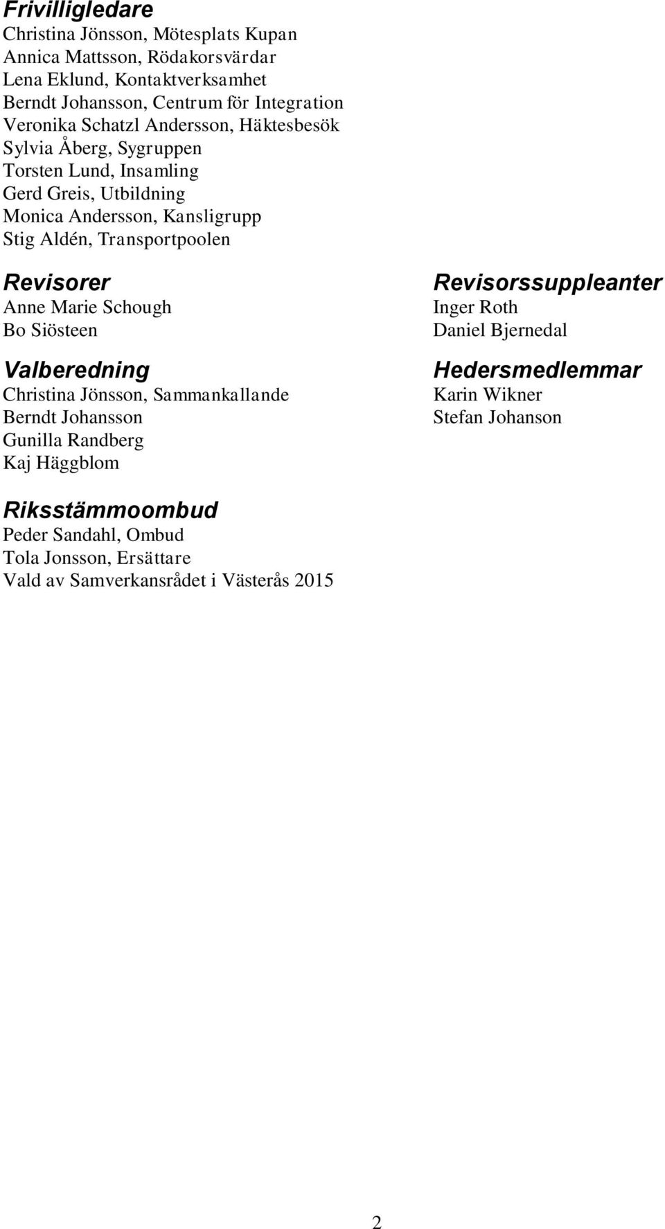 Transportpoolen Revisorer Anne Marie Schough Bo Siösteen Valberedning Christina Jönsson, Sammankallande Berndt Johansson Gunilla Randberg Kaj Häggblom