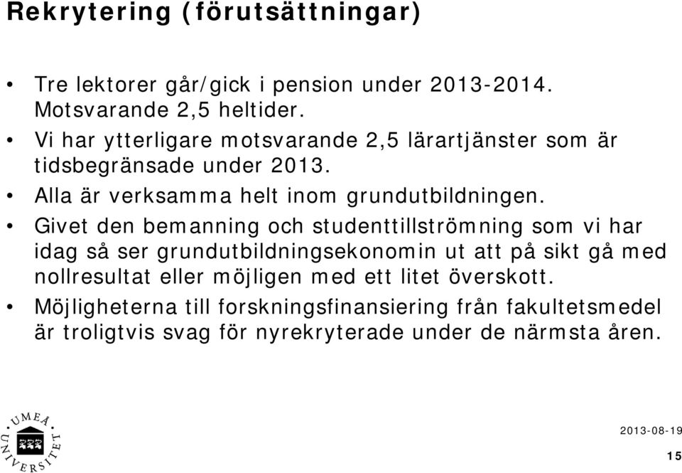 Givet den bemanning och studenttillströmning som vi har idag så ser grundutbildningsekonomin ut att på sikt gå med nollresultat