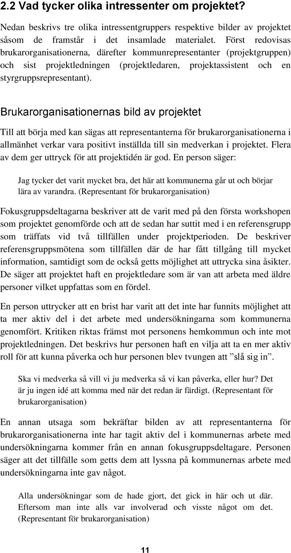 Brukarorganisationernas bild av projektet Till att börja med kan sägas att representanterna för brukarorganisationerna i allmänhet verkar vara positivt inställda till sin medverkan i projektet.